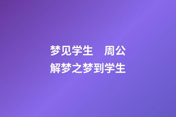 梦见学生　周公解梦之梦到学生